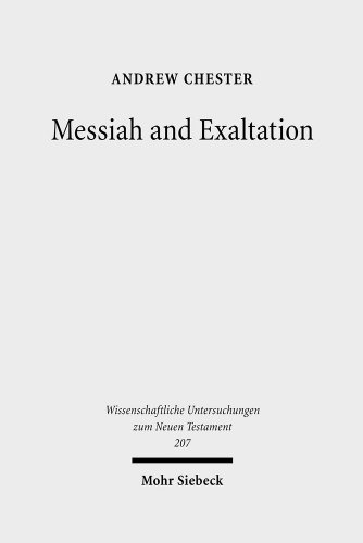 Messiah and Exaltation. Jewish Messianic and Visionary Traditions and New Testament Christology (Wiss. Untersuchungen z. Neuen Testament (WUNT); Bd. 207). - Chester, Andrew