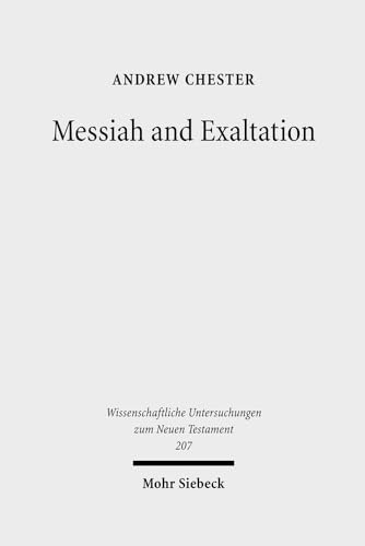 Messiah and Exaltation: Jewish Messianic and Visionary Traditions and New Testament Christology (Wissenschaftliche Untersuchungen Zum Neuen Testament) (9783161490910) by Chester, Andrew
