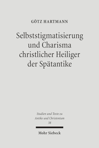 Beispielbild fr Selbststigmatisierung und Charisma christlicher Heiliger der Sptantike (Studien u. Texte zu Antike u. Christentum / Studies and Texts in Antiquity and Christianity (STAC); Bd. 38). zum Verkauf von Antiquariat Logos