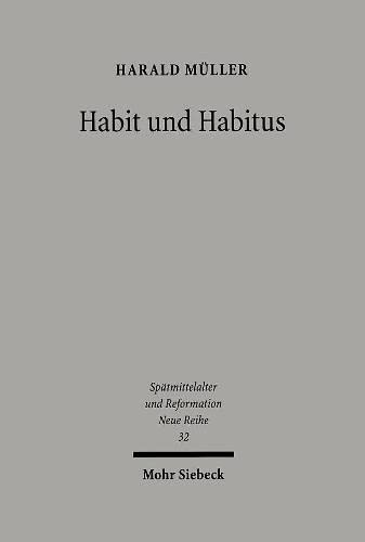 Habit und Habitus : Mönche und Humanisten im Dialog. Spätmittelalter und Reformation ; Neu Reihe 32. - Müller, Harald