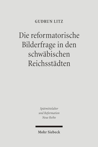Die reformatorische Bilderfrage in den schwäbischen Reichsstädten (Spätmittelalter, Humanismus, R...
