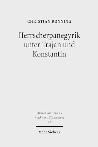 Herrscherpanegyrik unter Trajan und Konstantin. Studien zur symbolischen Kommunikation in der röm...