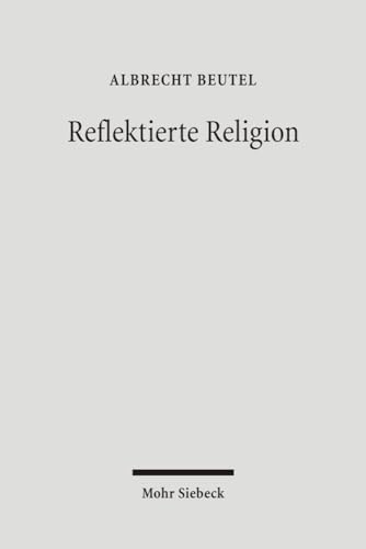 Reflektierte Religion: Beitrage Zur Geschichte Des Protestantismus (German Edition) (9783161492198) by Beutel, Albrecht