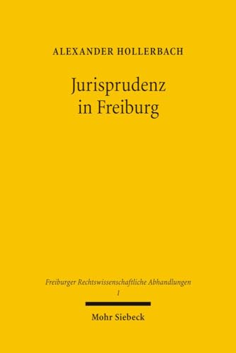 Jurisprudenz in Freiburg: Beitrage Zur Geschichte Der Rechtswissenschaftlichen Fakultat Der Albert-Ludwigs-Universitat (Freiburger Rechtswissenschaftliche Abhandlungen) (German Edition) (9783161492488) by Hollerbach, Alexander
