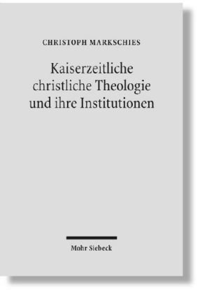 9783161492631: Kaiserzeitliche christliche Theologie und ihre Institutionen: Prolegomena zu einer Geschichte der antiken christlichen Theologie - Markschies, Christoph