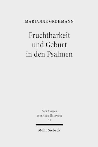 Fruchtbarkeit und Geburt in den Psalmen (Forschungen z. Alten Testament (FAT); Bd. 53). - Grohmann, Marianne