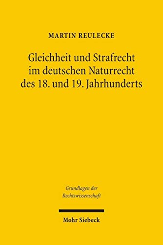 9783161493546: Gleichheit und Strafrecht im deutschen Naturrecht des 18. und 19. Jahrhunderts (Grundlagen der Rechtswissenschaft)