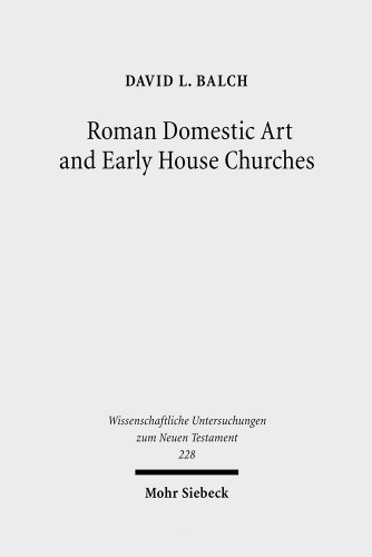Roman Domestic Art and Early House Churches (Wissenschaftliche Untersuchungen Zum Neuen Testament) (9783161493836) by Balch, David L