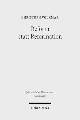 Reform statt Reformation. Die Kirchenpolitik Herzog Georgs von Sachsen 1488-1525 (Spätmittelalter...