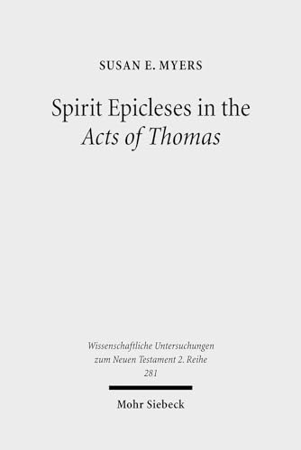 9783161494727: Spirit Epicleses in the Acts of Thomas: 281 (Wissenschaftliche Untersuchungen zum Neuen Testament 2. Reihe)