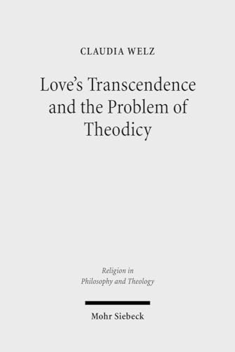 Love`s Transcendence and the Problem of Theodicy (Religion in Philosophy and Theology (RPT); Bd. ...