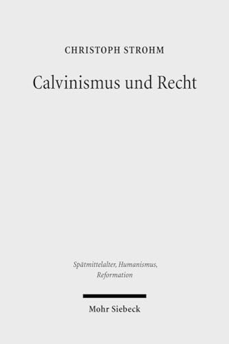 9783161495816: Calvinismus und Recht: Weltanschaulich-konfessionelle Aspekte im Werk reformierter Juristen in der Frhen Neuzeit: 42 (Sptmittelalter, Humanismus, ... Middle Ages, Humanism, and the Reformation)