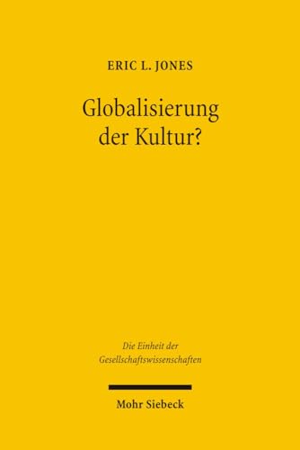 Globalisierung Der Kultur?: Kulturhistorische Angste Und Okonomische Anreize (Die Einheit Der Gesellschaftswissenschaften) (German Edition) (9783161496028) by Jones, Eric L