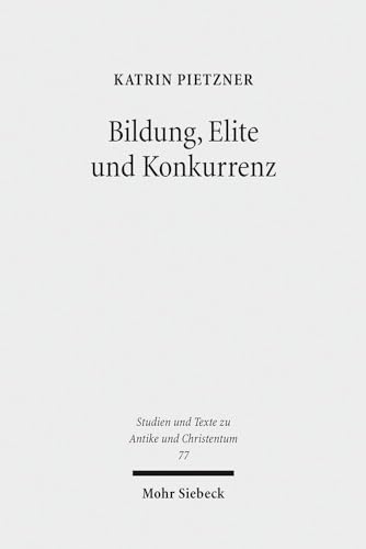 Bildung, Elite und Konkurrenz. Heiden und Christen vor der Zeit Constantins (Studien u. Texte zu ...