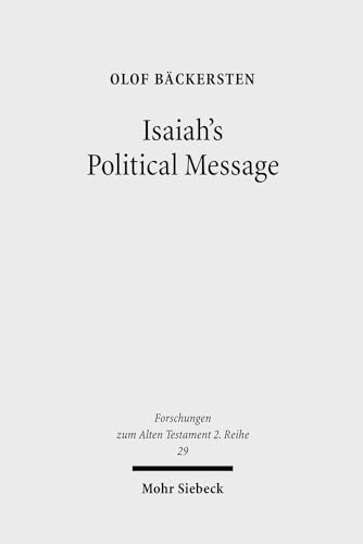 Isaiah`s political message. An Appraisal of his Alleged Social Critique (Forschungen z. Alten Tes...