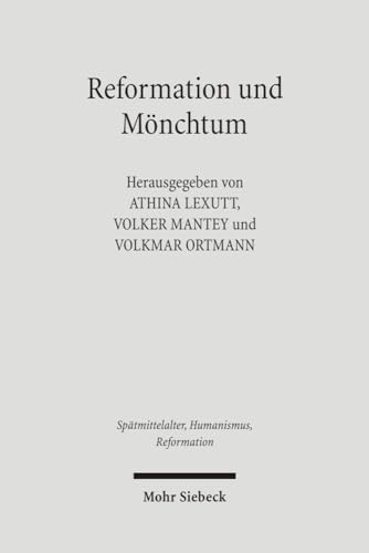 Reformation und Mönchtum. Aspekte eines Verhältnisses über Luther hinaus (Spätmittelalter, Humanismus, Reformation / Studies in the Late Middle Ages, Humanism and the Reformation (SMHR); Bd. 43). - Lexutt, Athina / Mantey, Volker / Ortmann, Volkmar (Hg.)