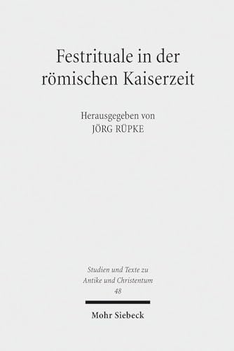 Festrituale in der römischen Kaiserzeit (Studien u. Texte zu Antike u. Christentum / Studies and ...