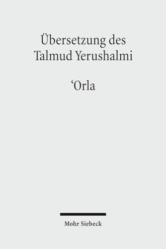 Übersetzung des Talmud Yerushalmi. I: Seder Zeraim. Traktat 10: `Orla - Unbeschnittene Bäume. Übersetzt v. Frowald Gil Hüttenmeister (Übersetzung des Talmud Yerushalmi; Bd. I/10). - Hengel, Martin / Schäfer, Peter / Avemarie, Friedrich u.a.