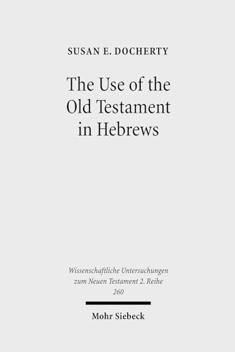 9783161499043: The Use of the Old Testament in Hebrews: A Case Study in Early Jewish Bible Interpretation: 260