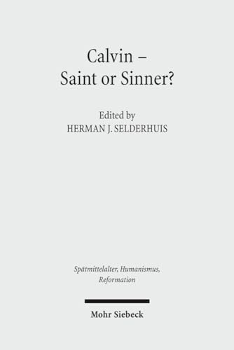 Calvin - Saint or Sinner? (Series: Spätmittelalter, Humanismus, Reformation. Volume 51) - Selderhuis, Herman J.