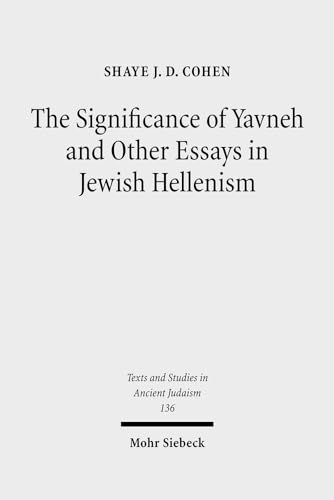 The Significance of Yavneh and Other Essays in Jewish Hellenism (Texts and Studies in Ancient Judaism) (9783161503757) by Cohen, Shaye Jd