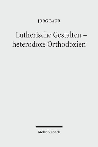 Lutherische Gestalten - heterodoxe Orthodoxien. Historisch-systematische Studien. Hrsg. von Thoma...