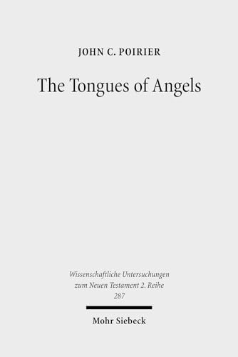 The Tongues of Angels: The Concept of Angelic Languages in Classical Jewish and Christian Texts (Wissenschaftliche Untersuchungen zum Neuen Testament, Band 287) - Poirier John C.