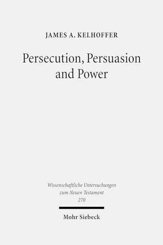 Persecution, Persuasion and Power. Readiness to Withstand Hardship as a Corroboration of Legitimacy in the New Testament (Wiss. Untersuchungen z. Neuen Testament (WUNT); Bd. 270). - Kelhoffer, James A.