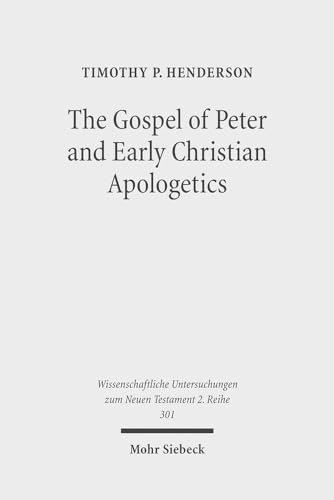 9783161507090: The Gospel of Peter and Early Christian Apologetics: Rewriting the Story of Jesus' Death, Burial, and Resurrection: 301 (Wissenschaftliche Untersuchungen zum Neuen Testament 2. Reihe)