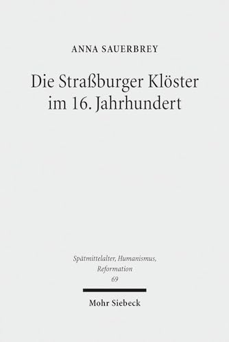 9783161516917: Die Straburger Klster im 16. Jahrhundert: Eine Untersuchung unter besonderer Bercksichtigung der Geschlechtergeschichte: 69 (Sptmittelalter, ... Middle Ages, Humanism, and the Reformation)