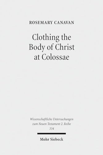 Clothing the Body of Christ at Colossae. A Visual Construction of Identity (Wiss. Untersuchungen ...