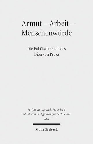 9783161518256: Armut - Arbeit - Menschenwrde: Die Eubische Rede des Dion von Prusa: XIX (Scripta Antiquitatis Posterioris ad Ethicam REligionemque pertinentia)