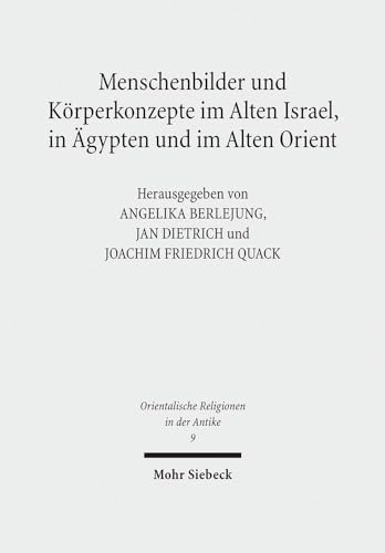 Menschenbilder und Körperkonzepte im Alten Israel, in Ägypten und im Alten Orient (Orientalische Religionen in d. Antike. Ägypten, Israel, Alter Orient / Oriental Religions in Antiquity. Egypt, Israel, Ancient Near East (ORA); Bd. 9). - Berlejung, Angelika / Dietrich, J. / Quack, Joachim Fr. (Hg.)