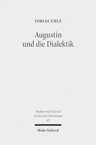 Augustin und die Dialektik. Eine Untersuchung der Argumentationsstruktur in den Cassiciacum-Dialo...