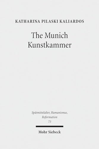 The Munich Kunstkammer. Art, Nature, and the Representation of Knowledge in Courtly Contexts (Spä...