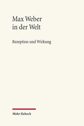 Max Weber in der Welt. Rezeption und Wirkung. Hg. v. d. Max Weber Stiftung.
