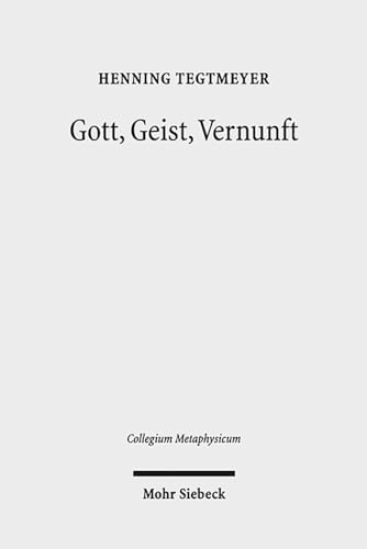 Gott, Geist, Vernunft Prinzipien und Probleme der Natürlichen Theologie - Tegtmeyer, Henning