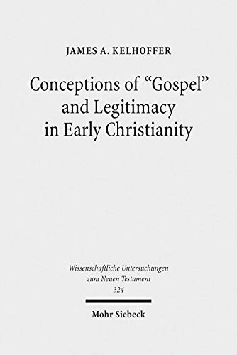 Stock image for Conceptions of 'Gospel' and Legitimacy in Early Christianity (Wissenschaftliche Untersuchungen zum Neuen Testament 324). for sale by Den Hertog BV