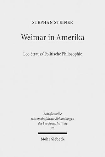 Weimar in Amerika. Leo Strauss` Politische Philosophie (Schriftenreihe wiss. Abhandlungen d. Leo ...