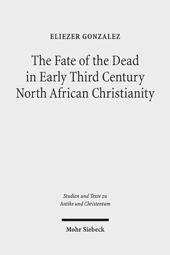 The Fate of the Dead in Early Third Century North African Christianity. The Passion of Perpetua a...