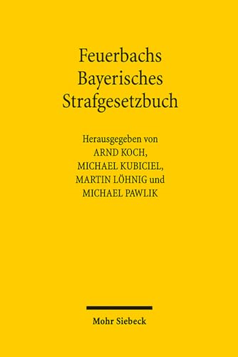 Stock image for Feuerbachs Bayerisches Strafgesetzbuch: Die Geburt liberalen, modernen und rationalen Strafrechts (German Edition) [Hardcover] Koch, Arnd; Kubiciel, Michael; Löhnig, Martin and Pawlik, Michael for sale by The Compleat Scholar