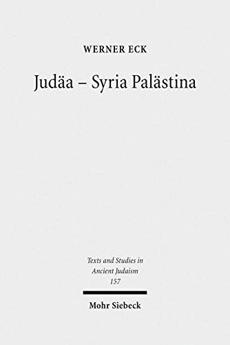 Judäa - Syria Palästina (Texts and Studies in Ancient Judaism / Texte u. Studien z. Antiken Judentum (TSAJ); Bd. 157). - Eck, Werner