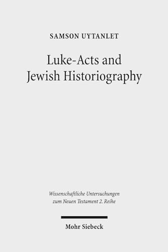 Luke-Acts and Jewish Historiography. A Study on the Theology, Literature, and Ideology of Luke-Ac...