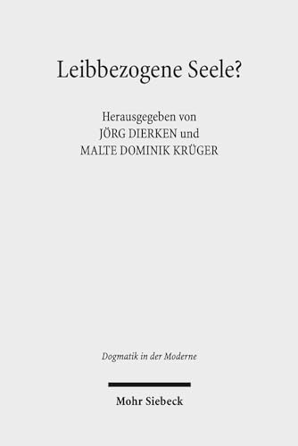 Leibbezogene Seele? Interdisziplinäre Erkundungen eines kaum noch fassbaren Begriffs (Dogmatik in...