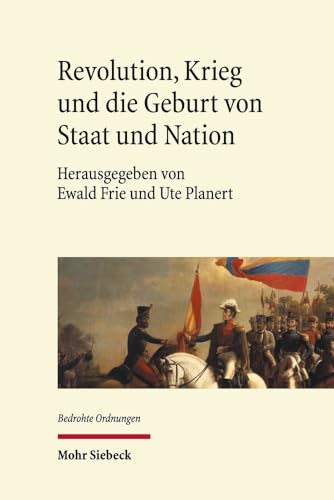 Beispielbild fr Revolution, Krieg und die Geburt von Staat und Nation. Staatsbildung in Europa und den Amerikas 1770-1930 (Bedrohte Ordnungen (BedrO); Bd. 3). zum Verkauf von Antiquariat Logos