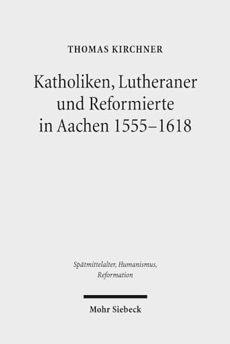 Beispielbild fr Katholiken, Lutheraner und Reformierte in Aachen 1555-1618 : Konfessionskulturen im Zusammenspiel zum Verkauf von Buchpark