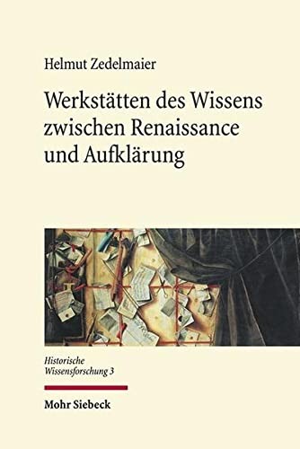 Werkstätten des Wissens zwischen Renaissance und Aufklärung (Historische Wissensforschung (HWF); Bd. 3). - Zedelmaier, Helmut