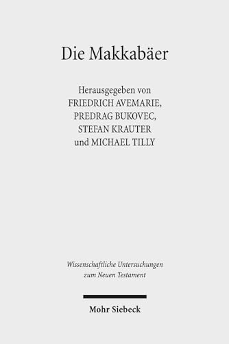 Die Makkabäer (Wiss. Untersuchungen z. Neuen Testament (WUNT); Bd. 382). - Avemarie, Friedrich / Bukovec, Predrag u.a. (Hg.)