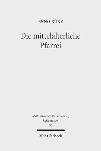 Beispielbild fr Die mittelalterliche Pfarrei. Ausgewhlte Studien zum 13.-16. Jahrhundert (Sptmittelalter, Humanismus, Reformation / Studies in the Late Middle Ages, Humanism and the Reformation (SMHR); Bd. 96). zum Verkauf von Antiquariat Logos