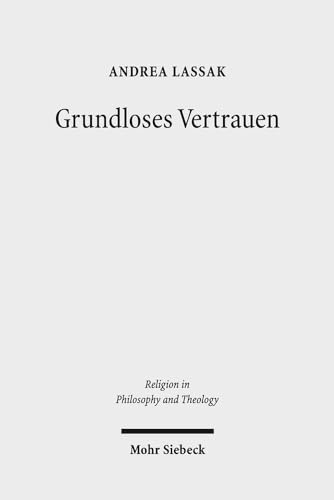 9783161539428: Grundloses Vertrauen: Eine theologische Studie zum Verhltnis von Grund- und Gottvertrauen: 83 (Religion in Philosophy and Theology)